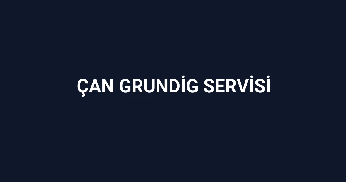 Çan Grundig Servisi